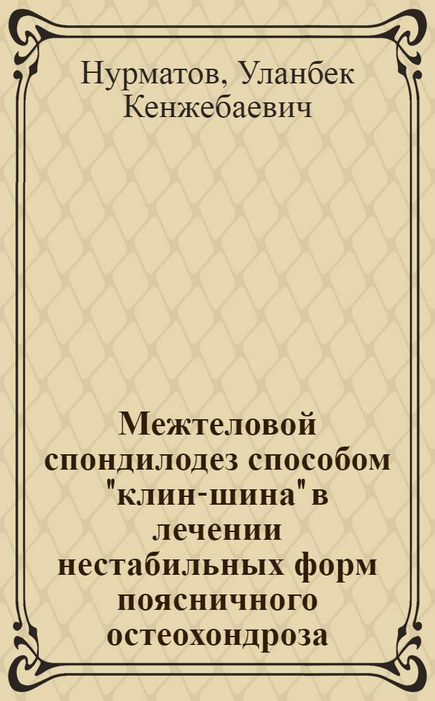 Межтеловой спондилодез способом "клин-шина" в лечении нестабильных форм поясничного остеохондроза : автореферат диссертации на соискание ученой степени к.м.н. : специальность 14.01.15