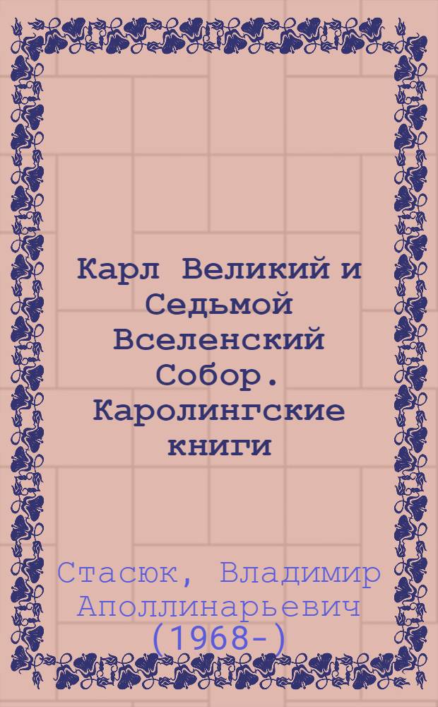 Карл Великий и Седьмой Вселенский Собор. Каролингские книги