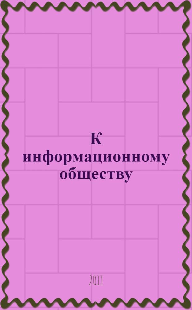 К информационному обществу: использование информационно-коммуникационных технологий - новые возможности для библиотек : материалы межрегиональной научно-практической конференции, Оренбург, 7-8 декабря 2011 г