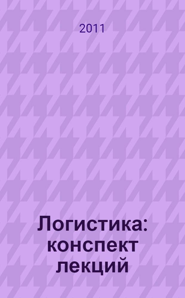 Логистика : конспект лекций : для студентов 3-4 курсов экономического факультета