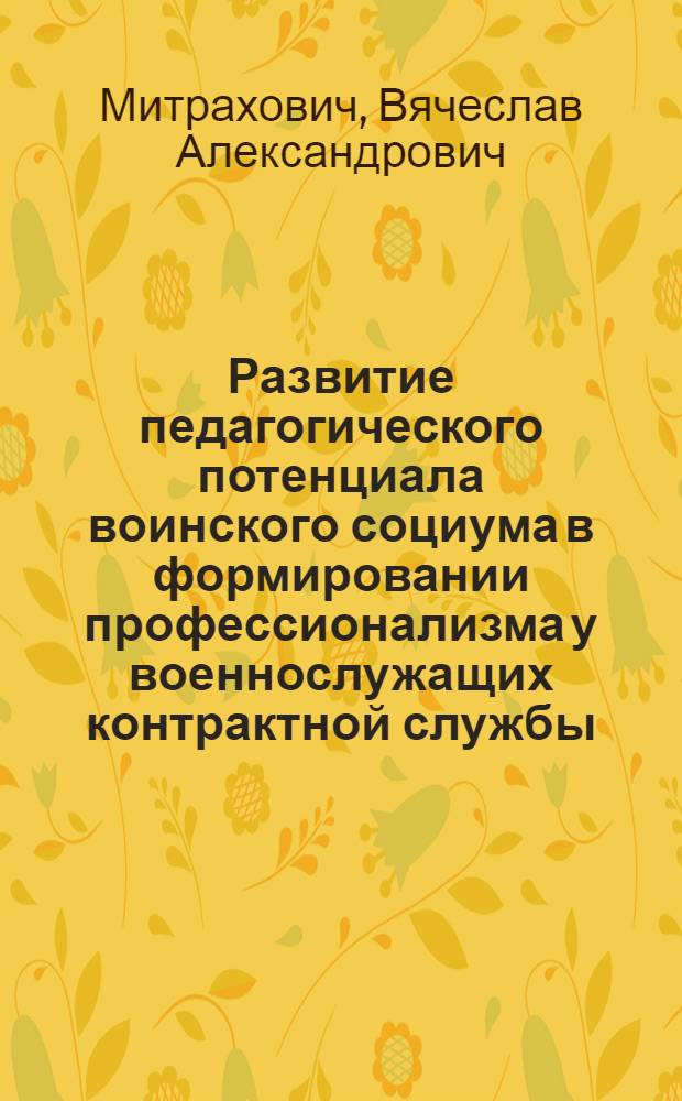Развитие педагогического потенциала воинского социума в формировании профессионализма у военнослужащих контрактной службы : монография