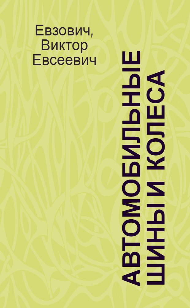 Автомобильные шины и колеса : назначение, эксплуатация : пособие для студентов средних и высших технических учебных заведений