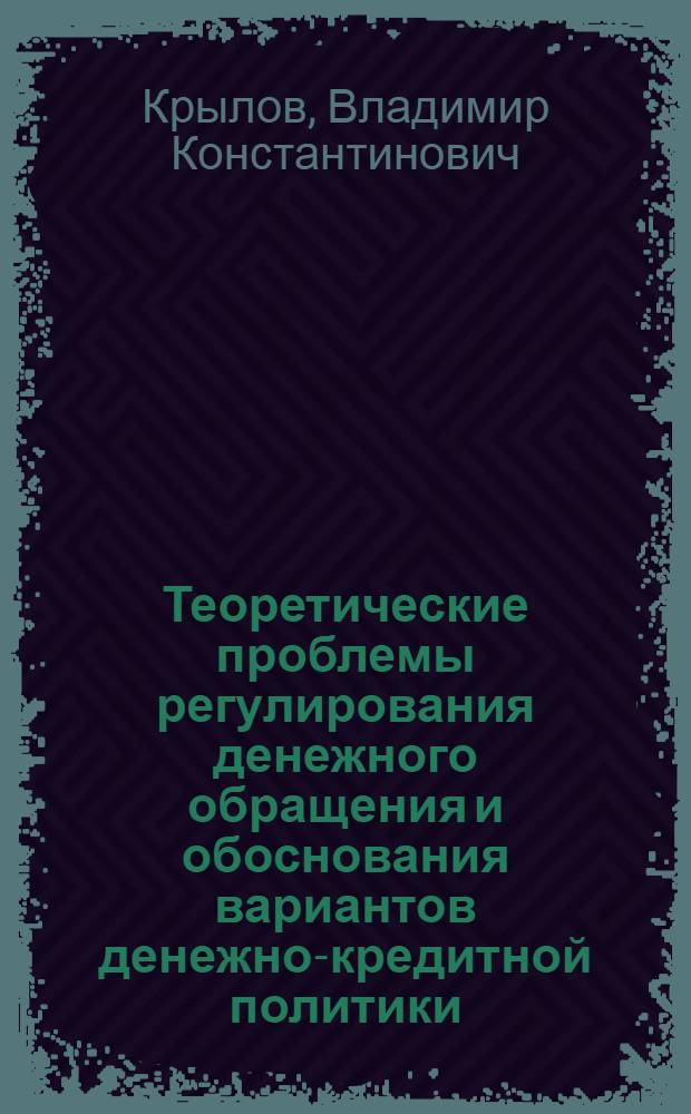Теоретические проблемы регулирования денежного обращения и обоснования вариантов денежно-кредитной политики