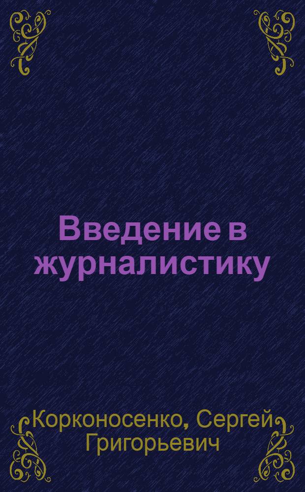 Введение в журналистику : учебное пособие для студентов высших учебных заведений, обучающихся по направлению 030600 "Журналистика" и специальности 030061 "Журналистика"