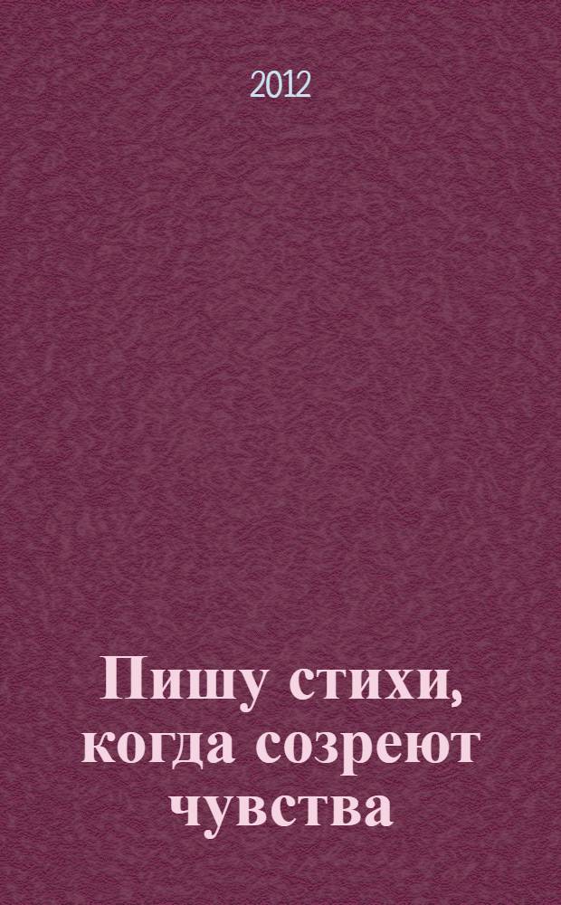 Пишу стихи, когда созреют чувства