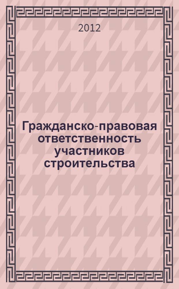 Гражданско-правовая ответственность участников строительства : очерки теории