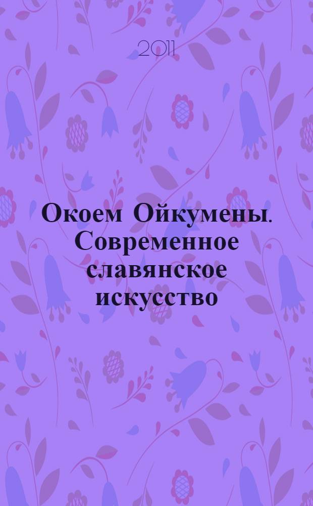 Окоем Ойкумены. Современное славянское искусство : тысяча произведений Феликса Волосенкова : живопись. Графика. Объект. Театр : каталог выставки