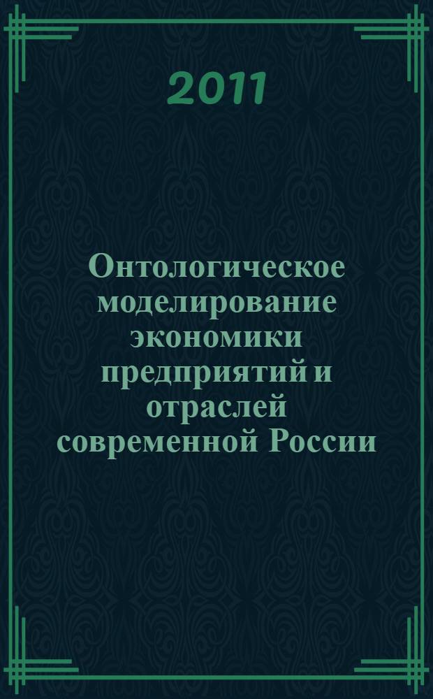 Онтологическое моделирование экономики предприятий и отраслей современной России. Ч. 1 : Онтологическое моделирование: подходы, модели, методы, средства, решения