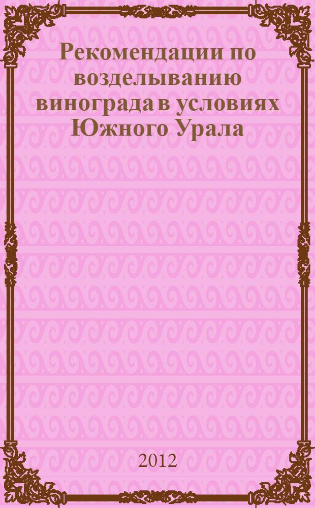 Рекомендации по возделыванию винограда в условиях Южного Урала