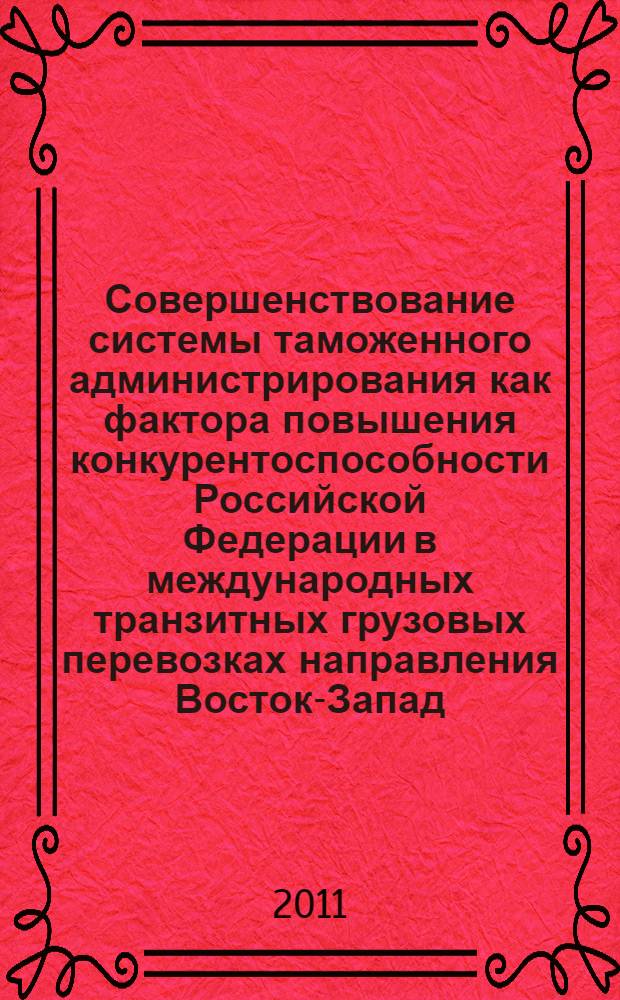 Совершенствование системы таможенного администрирования как фактора повышения конкурентоспособности Российской Федерации в международных транзитных грузовых перевозках направления Восток-Запад : автореферат диссертации на соискание ученой степени кандидата экономических наук : специальность 08.00.14 <Мировая экономика>
