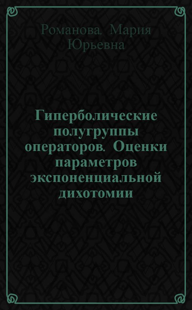 Гиперболические полугруппы операторов. Оценки параметров экспоненциальной дихотомии : автореферат диссертации на соискание ученой степени кандидата физико-математических наук : специальность 01.01.01 <Вещественный, комплексный и функциональный анализ>
