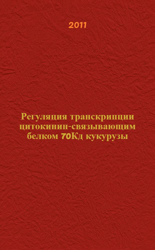 Регуляция транскрипции цитокинин-связывающим белком 70Кд кукурузы : автореферат диссертации на соискание ученой степени доктора биологических наук : специальность 03.01.05 <Физиология и биохимия растений>