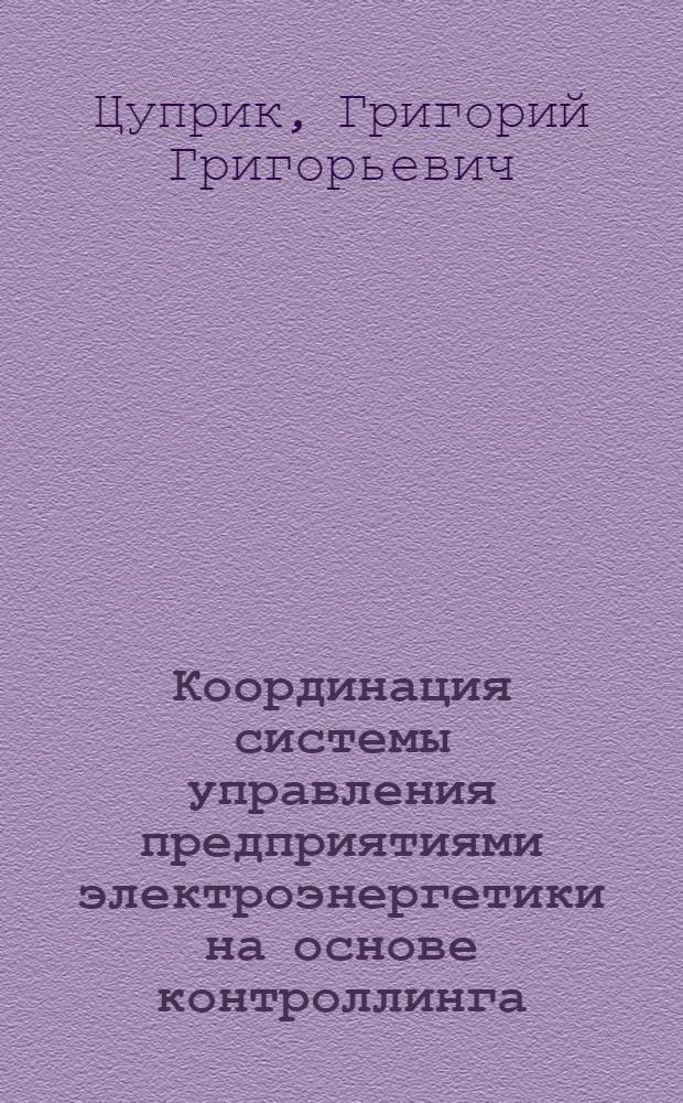 Координация системы управления предприятиями электроэнергетики на основе контроллинга : автореферат диссертации на соискание ученой степени кандидата экономических наук : специальность 08.00.05 <Экономика и управление народным хозяйством по отраслям и сферам деятельности>