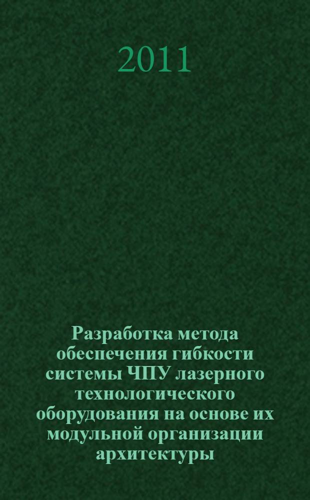 Разработка метода обеспечения гибкости системы ЧПУ лазерного технологического оборудования на основе их модульной организации архитектуры : автореферат диссертации на соискание ученой степени кандидата технических наук : специальность 05.13.06 <Автоматизация и управление технологическими процессами и производствами по отраслям>