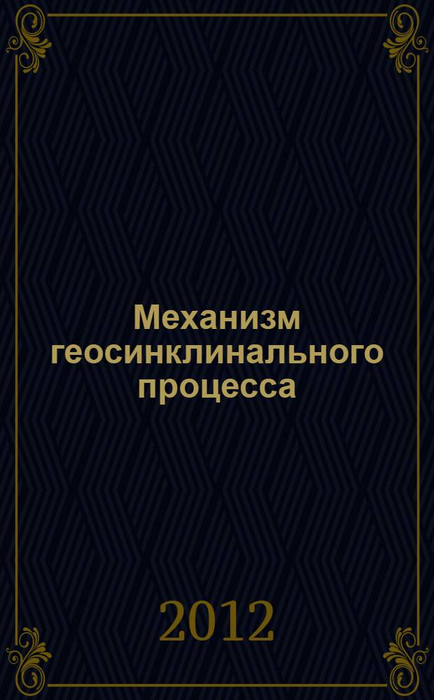 Механизм геосинклинального процесса : к моему 55-летию, 21 июня 1957 г. - 21 июня 2012 г
