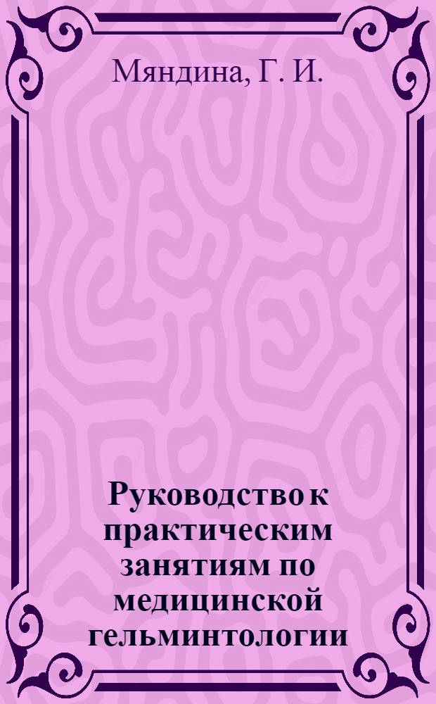 Руководство к практическим занятиям по медицинской гельминтологии: учебное пособие