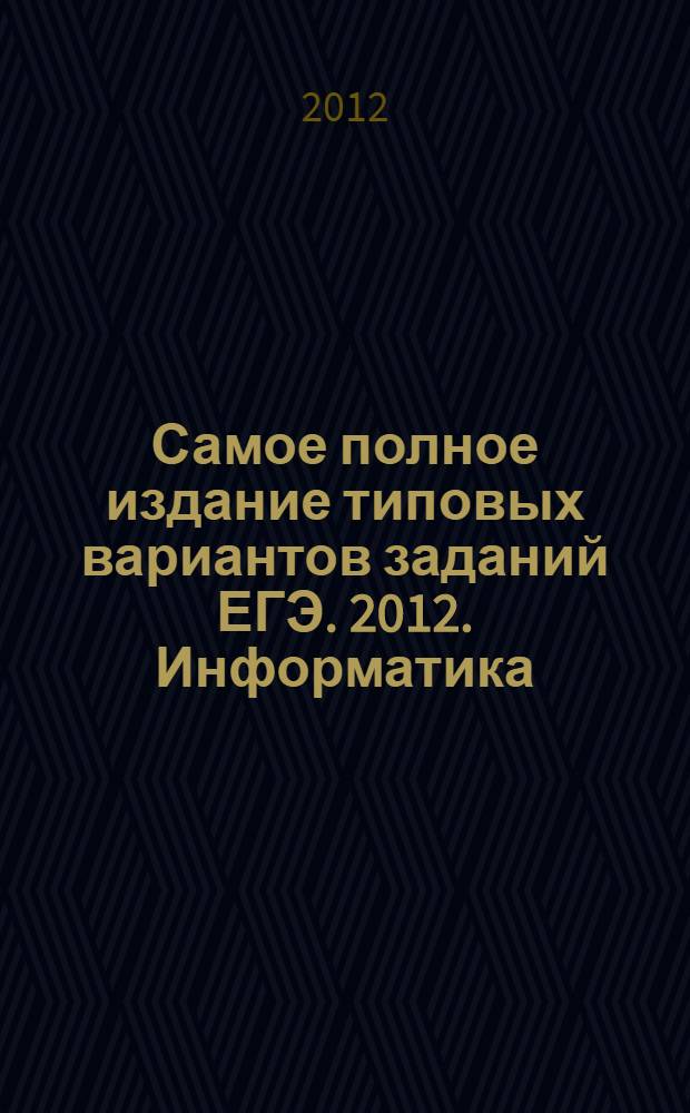 Самое полное издание типовых вариантов заданий ЕГЭ. 2012. Информатика