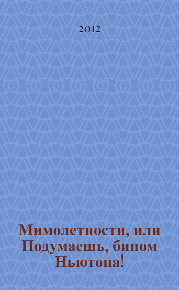 Мимолетности, или Подумаешь, бином Ньютона! : роман