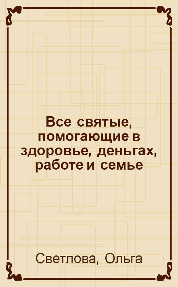 Все святые, помогающие в здоровье, деньгах, работе и семье