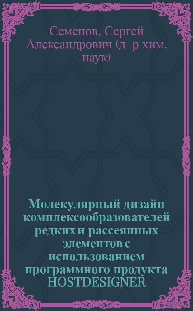 Молекулярный дизайн комплексообразователей редких и рассеянных элементов с использованием программного продукта HOSTDESIGNER : учебное пособие