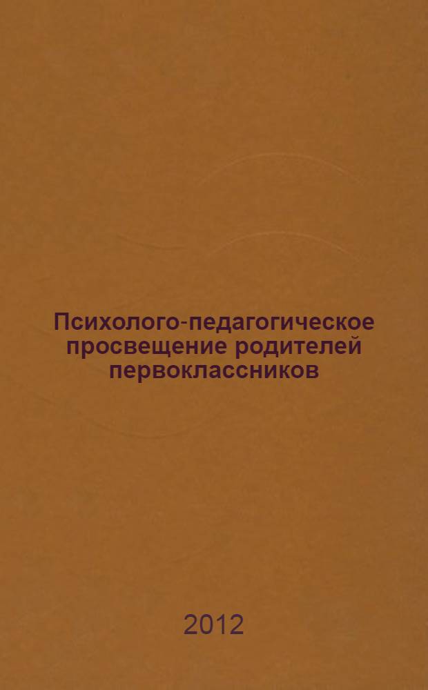 Психолого-педагогическое просвещение родителей первоклассников : методическое пособие