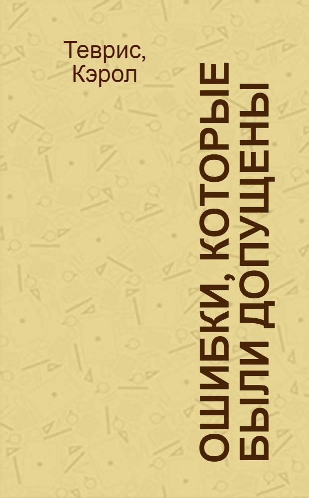 Ошибки, которые были допущены (но не мной) : почему мы оправдываем глупые убеждения, плохие решения и пагубные действия