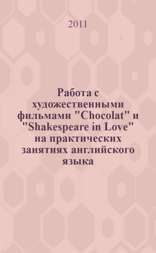 Работа с художественными фильмами "Chocolat" и "Shakespeare in Love" на практических занятиях английского языка: учеб. пос.
