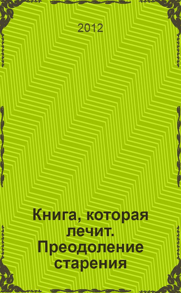 Книга, которая лечит. Преодоление старения : информационно-энергетическое учение : + целительный буклет