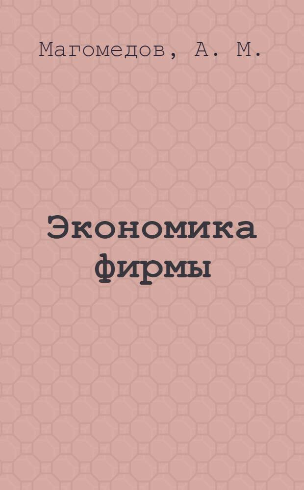 Экономика фирмы : учебник : для студентов высших учебных заведений, обучающихся по направлению 080100 "Экономика" (квалификация (степень) "бакалавр")