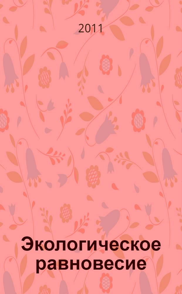 Экологическое равновесие : антропогенное вмешательство в круговорот воды в биосфере : материалы международной научно-практической конференции, 16-17 июня 2011 г
