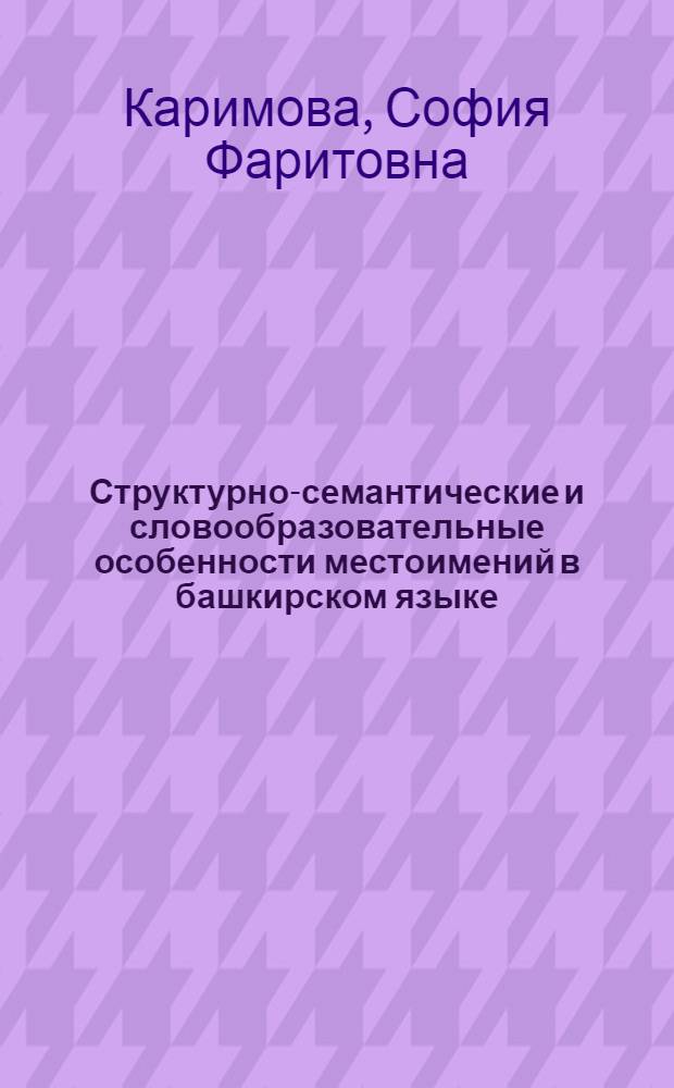 Структурно-семантические и словообразовательные особенности местоимений в башкирском языке : автореферат диссертации на соискание ученой степени кандидата филологических наук : специальность 10.02.02 <Языки народов Российской Федерации с указанием конкретного языка или языковой семьи>
