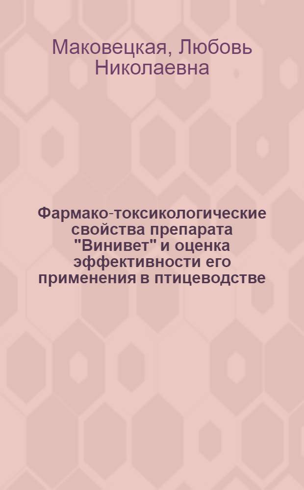 Фармако-токсикологические свойства препарата "Винивет" и оценка эффективности его применения в птицеводстве : автореферат диссертации на соискание ученой степени кандида : специальность 06.02.03 <Ветеринарная фармакология с токсикологией> : специальность 06.02.02 <Ветеринарная микробиология, вирусология, эпизоотология, микология с микотоксикологией и иммунология>