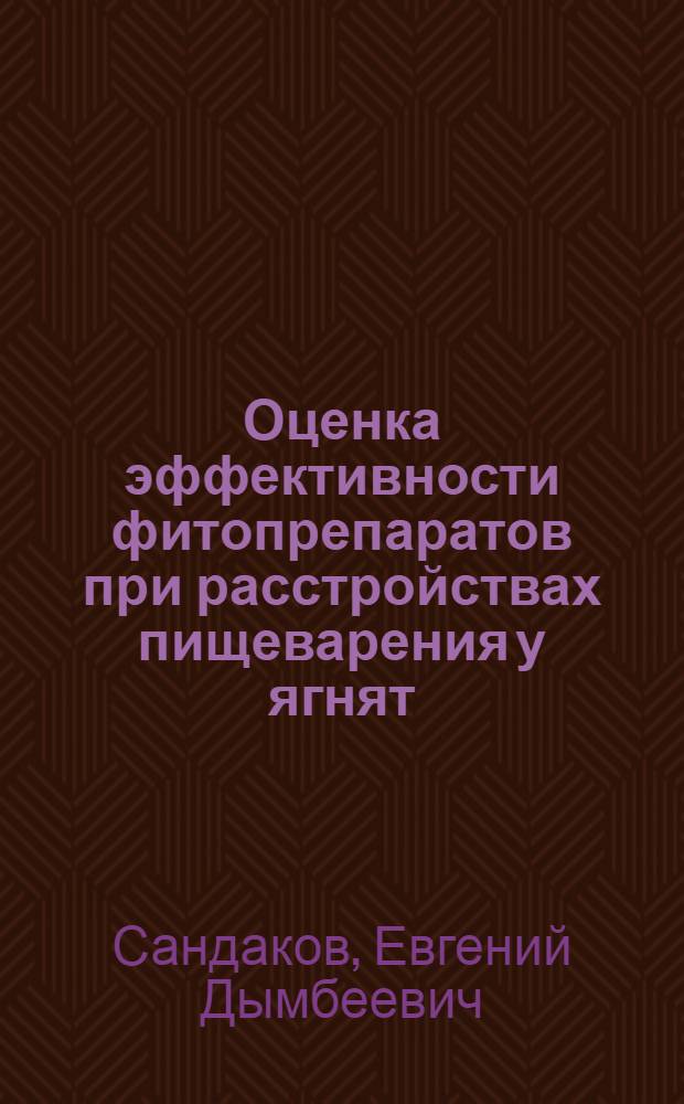 Оценка эффективности фитопрепаратов при расстройствах пищеварения у ягнят : автореферат диссертации на соискание ученой степени кандидата ветеринарных наук : специальность 06.02.01 <Диагностика болезней и терапия животных. Патология, онкология и морфология животных>