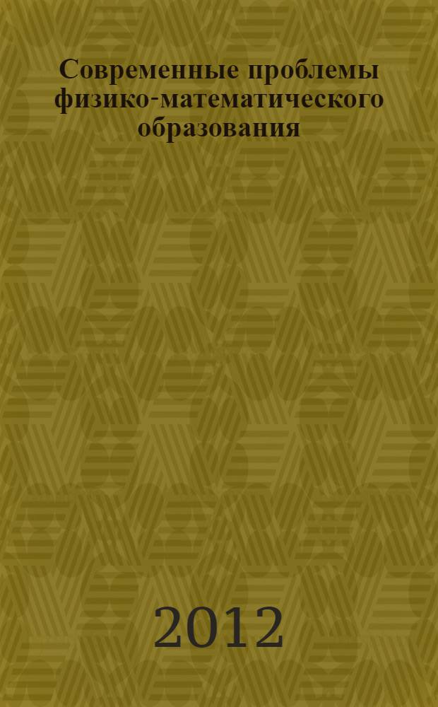 Современные проблемы физико-математического образования: вопросы теории и практики : всероссийская коллективная монография