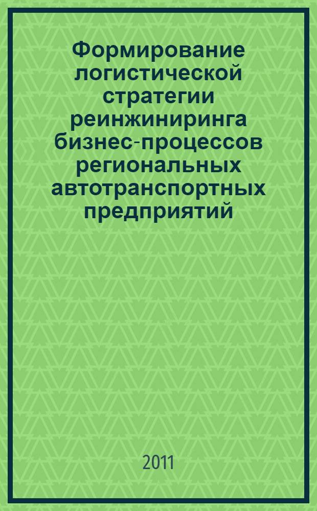 Формирование логистической стратегии реинжиниринга бизнес-процессов региональных автотранспортных предприятий : автореф. дис. на соиск. учен. степ. к. э. н. : специальность 08.00.05 <Экономика и управление народным хозяйством по отраслям и сферам деятельности>
