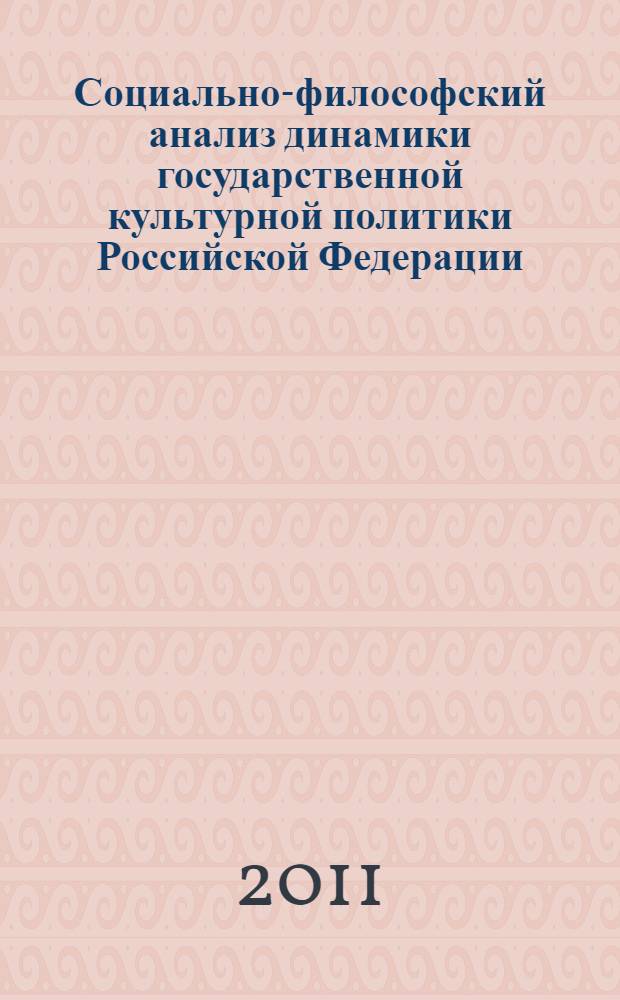 Социально-философский анализ динамики государственной культурной политики Российской Федерации : автореф. дис. на соиск. учен. степ. к. филос. н. : специальность 09.00.11 <Социальная философия>