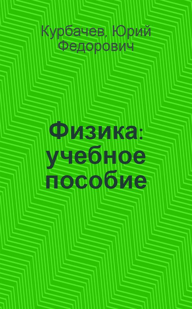 Физика : учебное пособие : для студентов высших учебных заведений, обучающихся по направлению 080800 "Прикладная информатика (по областям) и другим экономическим специальностям"