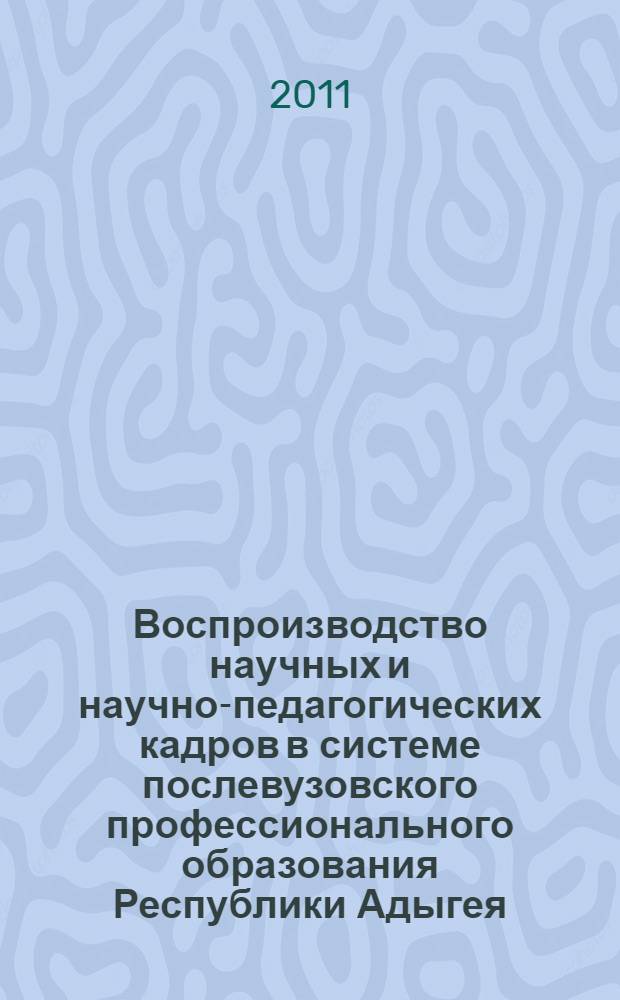 Воспроизводство научных и научно-педагогических кадров в системе послевузовского профессионального образования Республики Адыгея:социокультурный анализ : автореф. дис. на соиск. учен. степ. к. социол. н. : специальность 22.00.06 <Социология культуры>