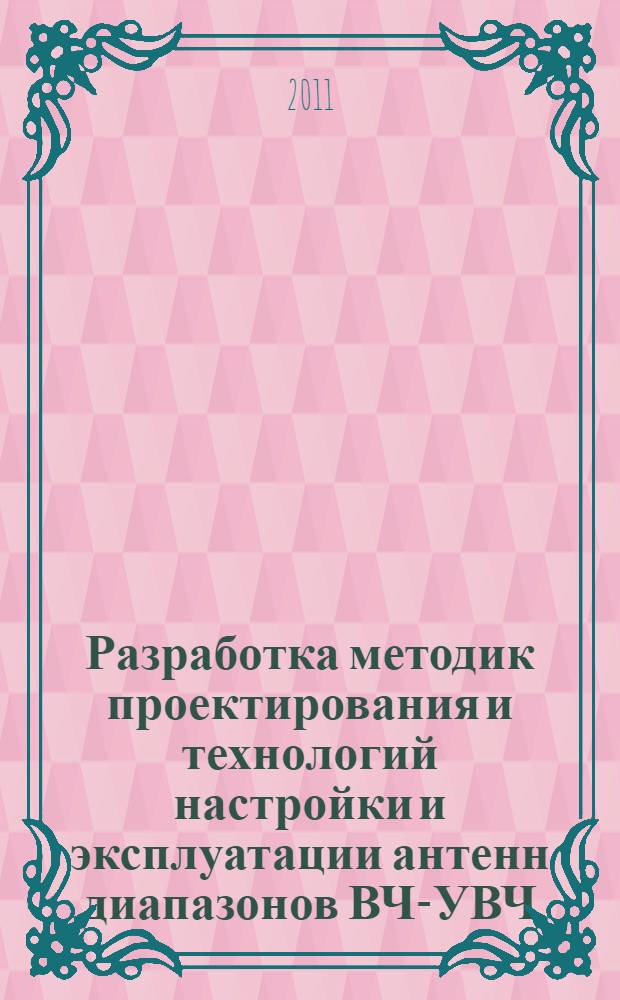 Разработка методик проектирования и технологий настройки и эксплуатации антенн диапазонов ВЧ-УВЧ, размещаемых в укрытиях : автореф. дис. на соиск. учен. степ. к. т. н. : специальность 05.12.07 <Антенны, СВЧ- устройства и их технологии>