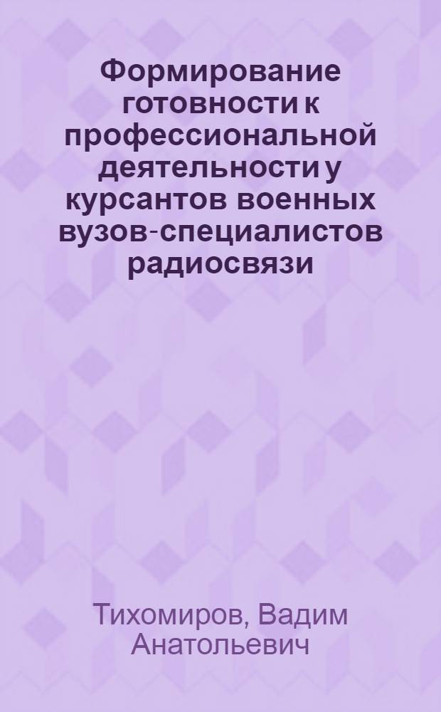 Формирование готовности к профессиональной деятельности у курсантов военных вузов-специалистов радиосвязи : автореф. дис. на соиск. учен. степ. к. п. н. : специальность 13.00.08 <Теория и методика профессионального образования>
