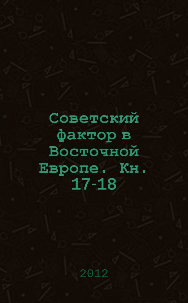 Советский фактор в Восточной Европе. Кн. 17-18