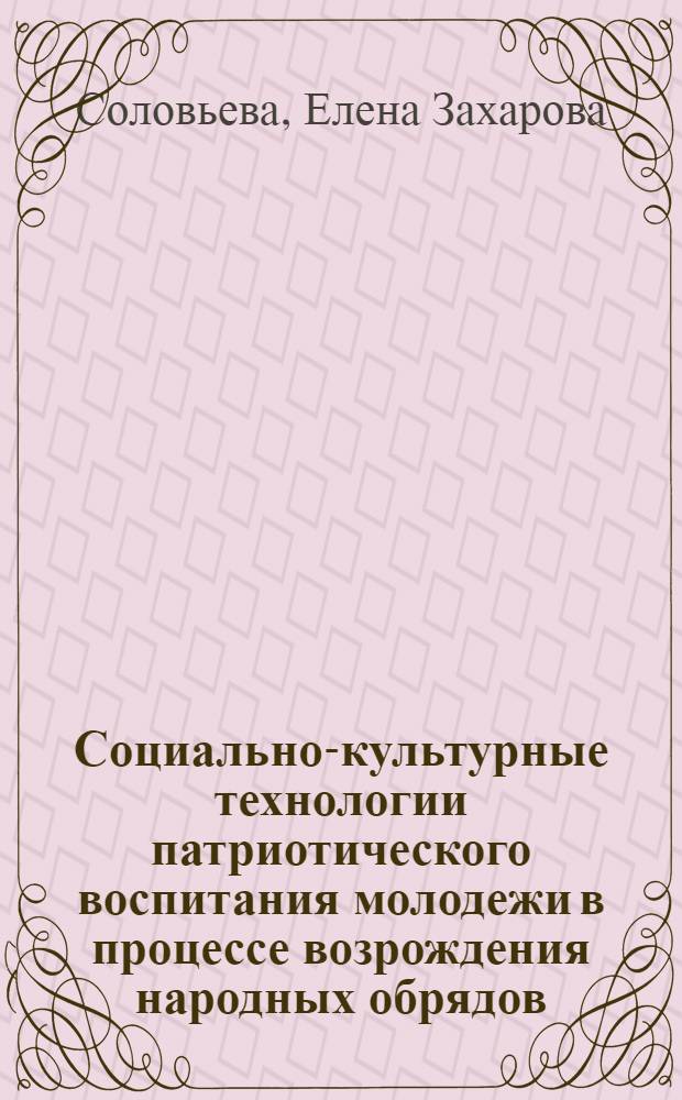 Социально-культурные технологии патриотического воспитания молодежи в процессе возрождения народных обрядов : специальность 13.00.05 <Теория, методика и организация социально-культурной деятельности>