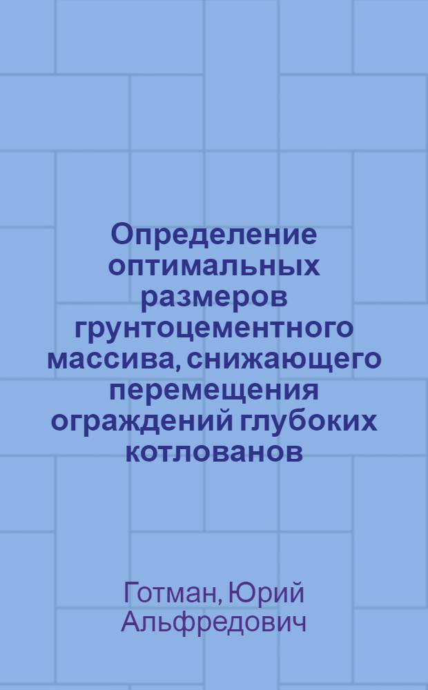 Определение оптимальных размеров грунтоцементного массива, снижающего перемещения ограждений глубоких котлованов : автореф. дис. на соиск. учен. степ. к. т. н. : специальность 05.23.02 <Основания и фундаменты, подземные сооружения> : специальность 05.23.11 <Проектирование и строительство дорог, метрополитенов, аэродромов, мостов и транспортных тоннелей>
