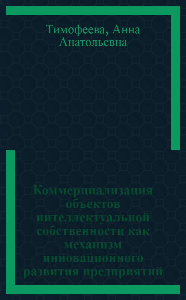 Коммерциализация объектов интеллектуальной собственности как механизм инновационного развития предприятий : автореф. дис. на соиск. учен. степ. к. э. н. : специальность 08.00.05 <Экономика и управление народным хозяйством по отраслям и сферам деятельности>