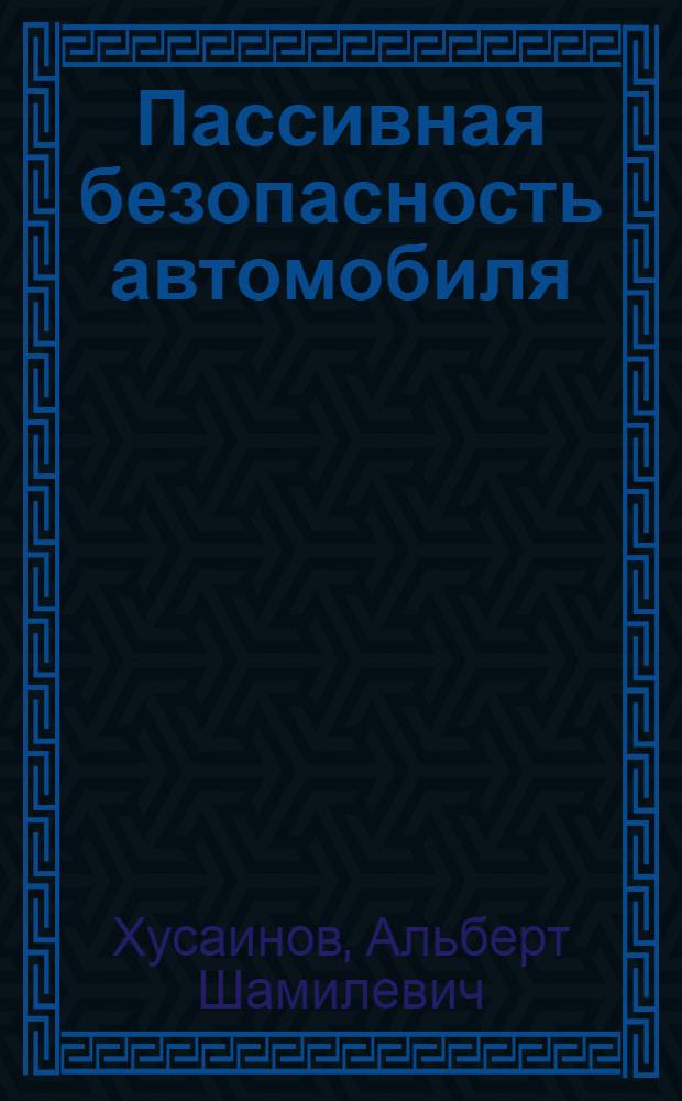 Пассивная безопасность автомобиля : учебное пособие для студентов направлений 190100.62 "Наземные транспортно-технологические комплексы" по профилю - Автомобиле- и тракторостроение и 190109.65 "Наземные транспортно-технологические средства" по специализации "Автомобили и тракторы"