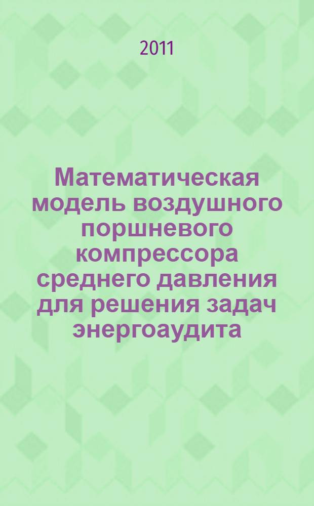Математическая модель воздушного поршневого компрессора среднего давления для решения задач энергоаудита : автореф. дис. на соиск. учен. степ. к. т. н. : специальность 05.04.06 <Вакуумная, компрессорная техника и пневмосистемы>