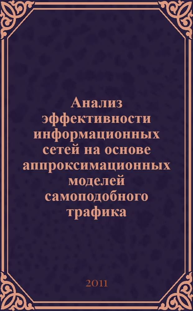 Анализ эффективности информационных сетей на основе аппроксимационных моделей самоподобного трафика : автореф. дис. на соиск. учен. степ. к. т. н. : специальность 05.13.01 <Системный анализ, управление и обработка информации по отраслям>