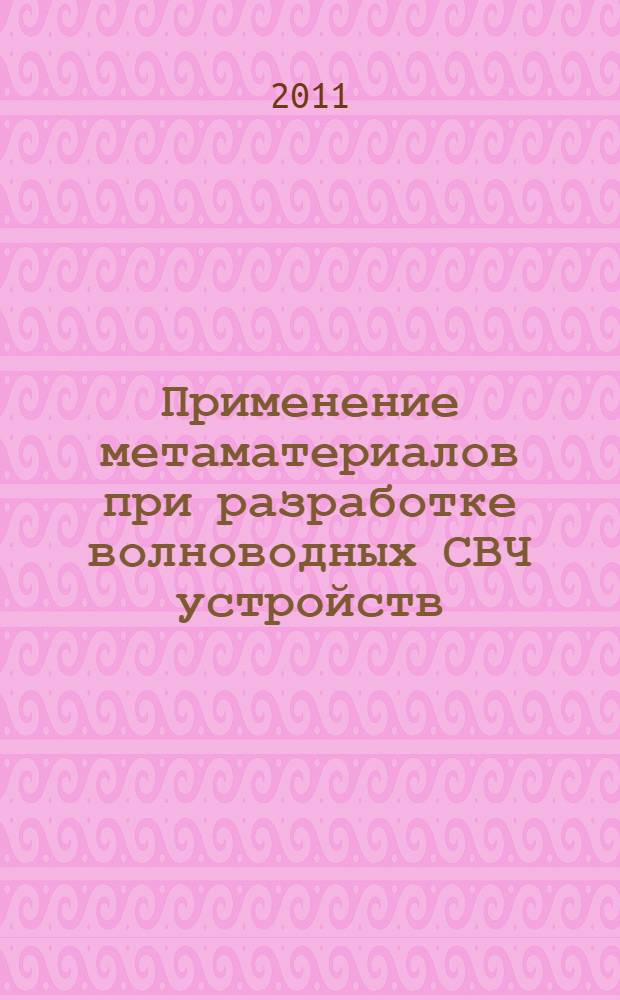Применение метаматериалов при разработке волноводных СВЧ устройств : автореф. дис. на соиск. учен. степ. к. т. н. : специальность 05.12.07 <Антенны, СВЧ- устройства и их технологии>