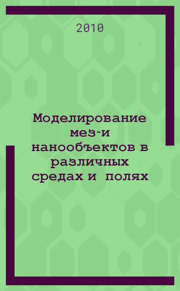 Моделирование мезо- и нанообъектов в различных средах и полях
