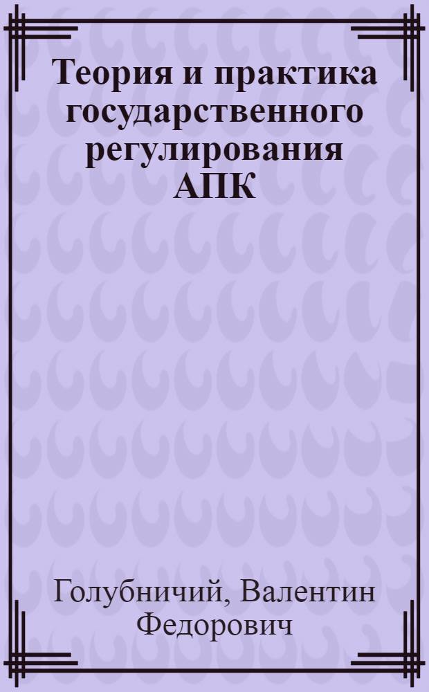 Теория и практика государственного регулирования АПК : учебное пособие